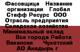 Фасовщица › Название организации ­ Глобал Стафф Ресурс, ООО › Отрасль предприятия ­ Складское хозяйство › Минимальный оклад ­ 25 000 - Все города Работа » Вакансии   . Чукотский АО,Анадырь г.